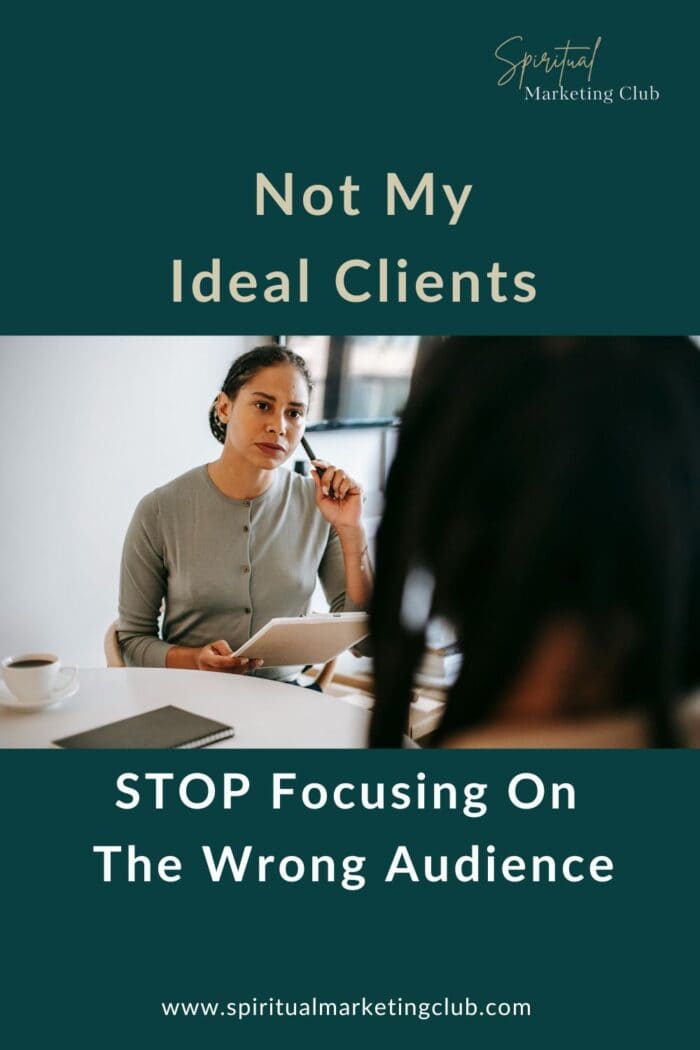 Not My Ideal Clients Stop Focusing On The Wrong Audience