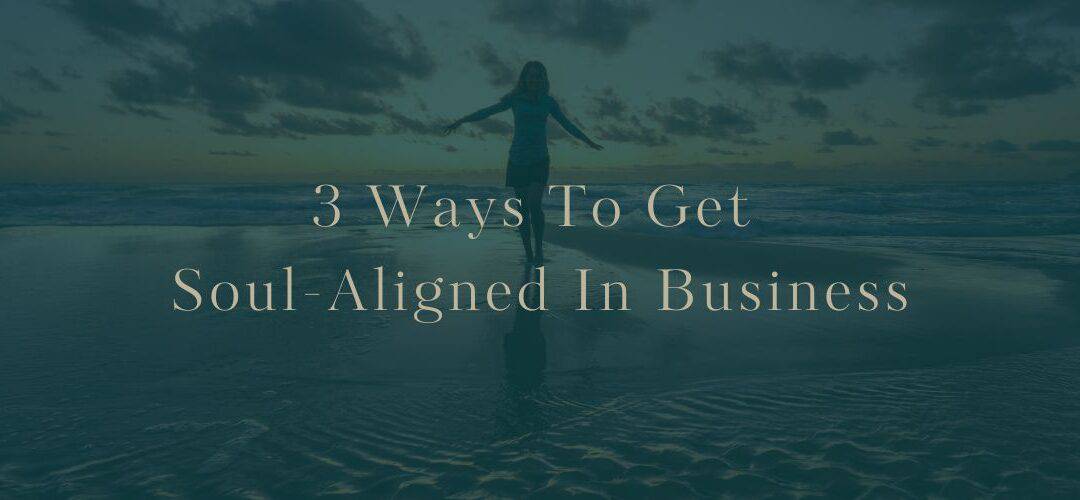 How To Get More Soul-Aligned In Business