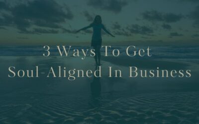 3 Ways To Get Soul-Aligned In Business