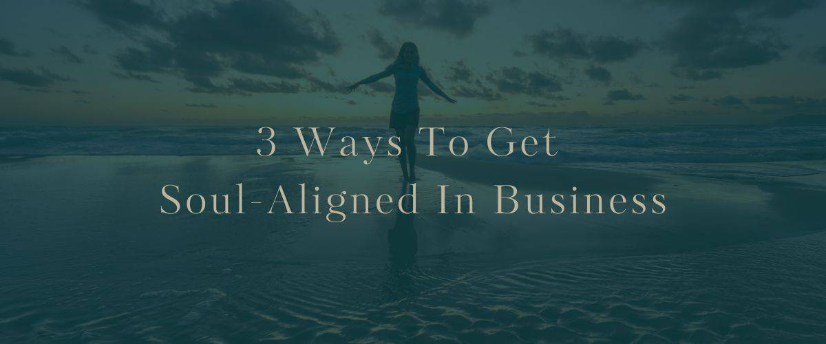How To Get More Soul-Aligned In Business