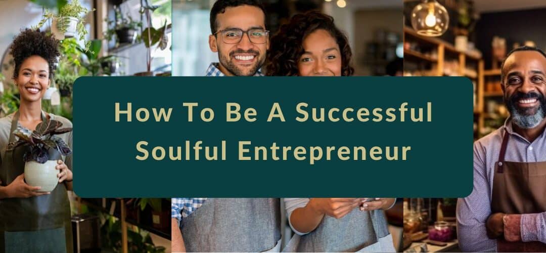 Soulful Entrepreneur: How To Be A Successful Soulful Entrepreneur