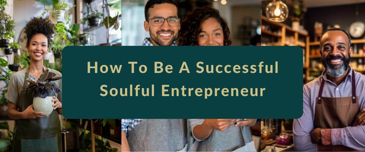 Soulful Entrepreneur: How To Be A Successful Soulful Entrepreneur