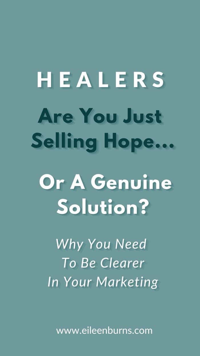 MARKETING FOR HEALERS
Are You Just Selling Hope...
Or Selling A Genuine Solution?
Why You Need To Be Clearer
In Your Marketing